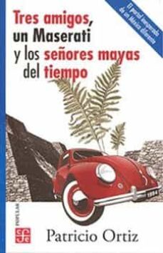 Libros de audio gratis para descargar para iPod TRES AMIGOS,UN MASERATI Y LOS SEÑORES MAYAS DEL TIEMPO (Literatura española) iBook de PATRICIO ORTIZ 9786071672872