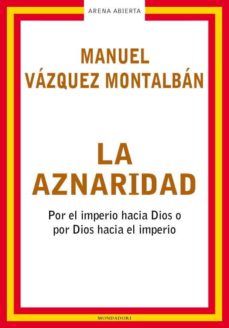 la aznaridad: por el imperio hacia dios o por dios hacia el imper io-manuel vazquez montalban-9788439710172