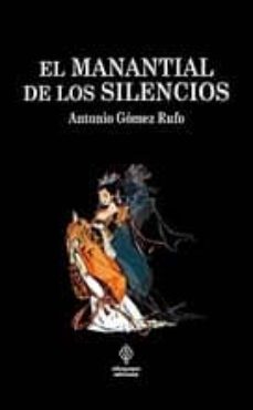 Descargar desde google books mac EL MANANTIAL DE LOS SILENCIOS 9788493742072 de ANTONIO GOMEZ RUFO