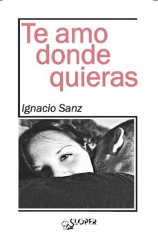 Descargar pdf de libros electrónicos gratis TE AMO DONDE QUIERAS de IGNACIO SANZ (Literatura española)