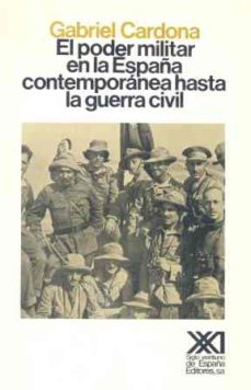 Portada de EL PODER MILITAR EN LA ESPAÑA CONTEMPORANEA HASTA LA GUERRA CIVIL