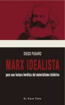 Portada de MARX IDEALISTA: PARA UNA LECTURA HERETICA DEL MATERIALISTA HISTORICO