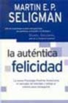 Portada de LA AUTENTICA FELICIDAD: LA NUEVA PSICOLOGIA POSITIVA REVOLUCIONA EL CONCEPTO DE FELICIDAD Y SEÑALA EL CAMINO PARA CONSEGUIRLA