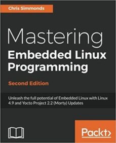 Descargas de libros electrónicos en pdf gratis en línea MASTERING EMBEDDED LINUX PROGRAMMING de CHRIS SIMMONDS (Spanish Edition) 9781787283282