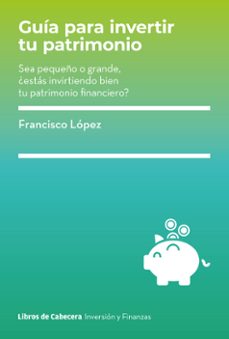 Descargas gratis de torrents para ebooks GUIA PARA INVERTIR TU PATRIMONIO PDB PDF in Spanish de FRANCISCO LOPEZ