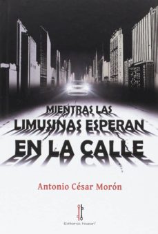 Nuevo libro real descargar pdf MIENTRAS LAS LIMUSINAS ESPERAN EN LA CALLE de ANTONIO CESAR MORON 9788416764082 en español