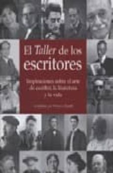 Portada de EL TALLER DE LOS ESCRITORES: INSPIRACIONES SOBRE EL ARTE DE ESCRI BIR, LA LITERATURA Y LA VIDA