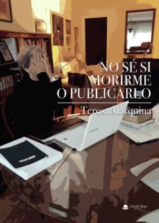 Descargar libros electrónicos gratis para kindle ipad NO SÉ SI MORIRME O PUBLICARLO en español de TERESA MARQUINA  9788413310992