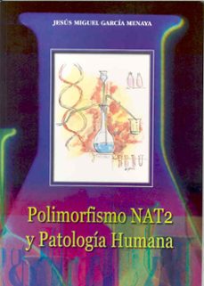 Descargar libros gratis POLIMORFISMO NAT2 Y PATOLOGIA HUMANA 9788477235392 de JESUS MIGUEL GARCIA MENAYA