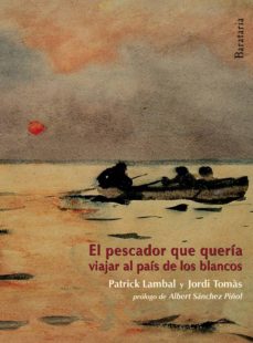Los mejores libros para descargar gratis EL PESCADOR QUE QUERÍA IR AL PAIS DE LOS BLANCOS de JORDI TOMAS (Literatura española) 9788492979592 RTF