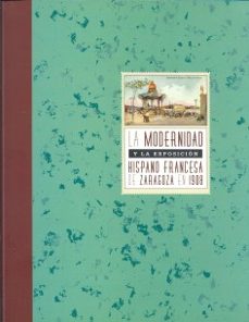 Portada de LA MODERNIDAD Y LA EXPOSICION HISPANO-FRANCESA DE ZARAGOZA EN 1908