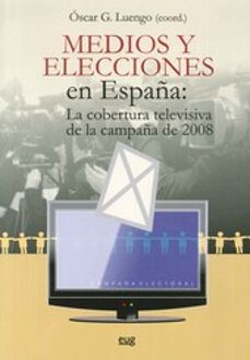 Portada de MEDIOS Y ELECCIONES EN ESPAÑA: LA COBERTURA TELEVISIVA DE LA CAMP AÑA DE 2008 (CONTIENE DVD)