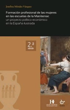 Portada de FORMACION PROFESIONAL DE LAS MUJERES EN LAS ESCUELAS DE LA MATRIT ENSE: UN PROYECTO POLITICO-ECONOMICO EN LA ESPAÑA ILUSTRADA (2ª ED.)