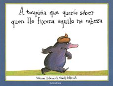 Portada de A TOUPIÑA QUE QUERIA SABER QUEN LLE FIXERA AQUILO NA CABEZA