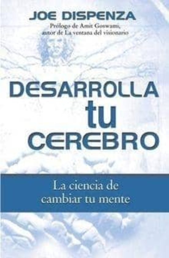 DESARROLLA TU CEREBRO: LA CIENCIA DE CAMBIAR TU MENTE | JOE DISPENZA ...