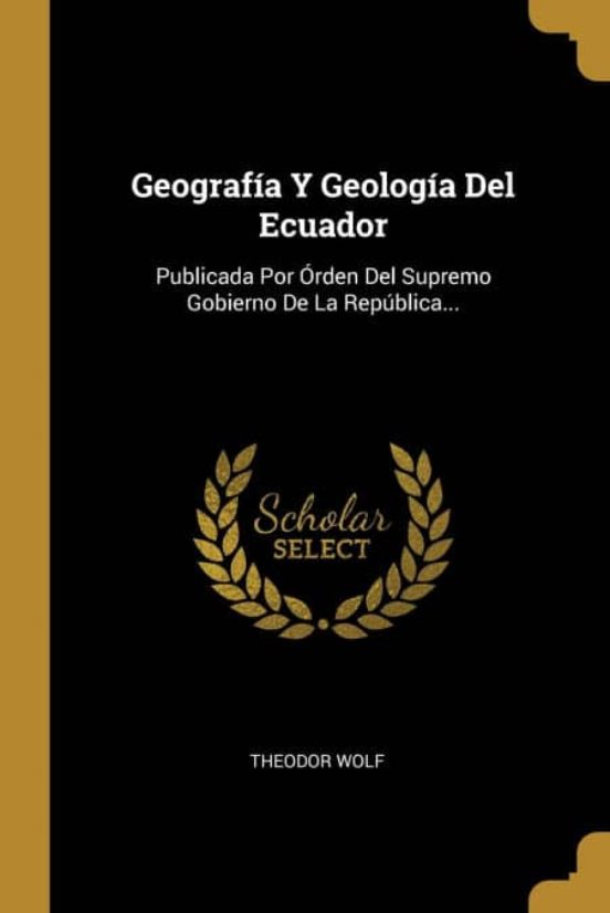 GEOGRAF A Y GEOLOG A DEL ECUADOR THEODOR WOLF Casa Del Libro