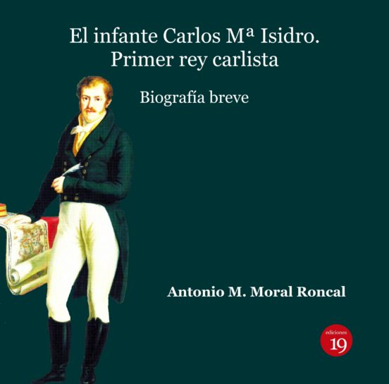 Ebook El Infante Carlos MÂª Isidro Primer Rey Carlista Biografia Breve Ebook De Antonio Manuel Moral Roncal Casa Del Libro