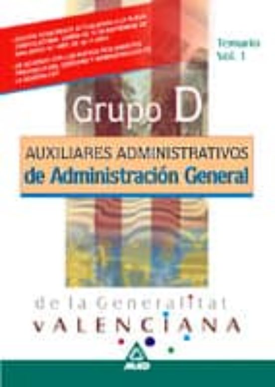 AUXILIARES ADMINISTRATIVOS. GRUPO D DE ADMINISTRACION GENERAL DE LA GENERALITAT VALENCIANA: TEMARIO (VOL. 1)