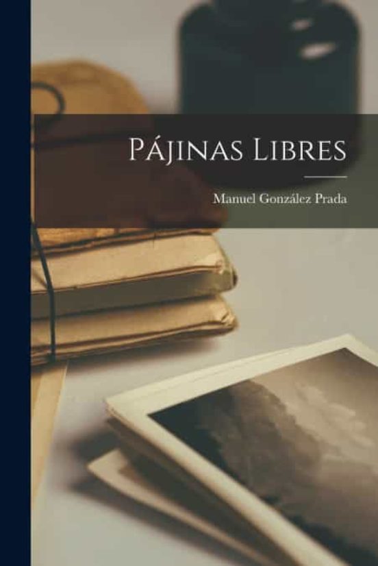 PÁJINAS LIBRES de MANUEL GONZÁLEZ PRADA Casa del Libro