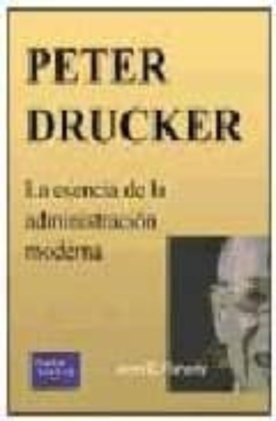 PETER DRUCKER LA ESENCIA DE LA ADMINISTRACION MODERNA JOHN E. FLAHERTY Casa del Libro