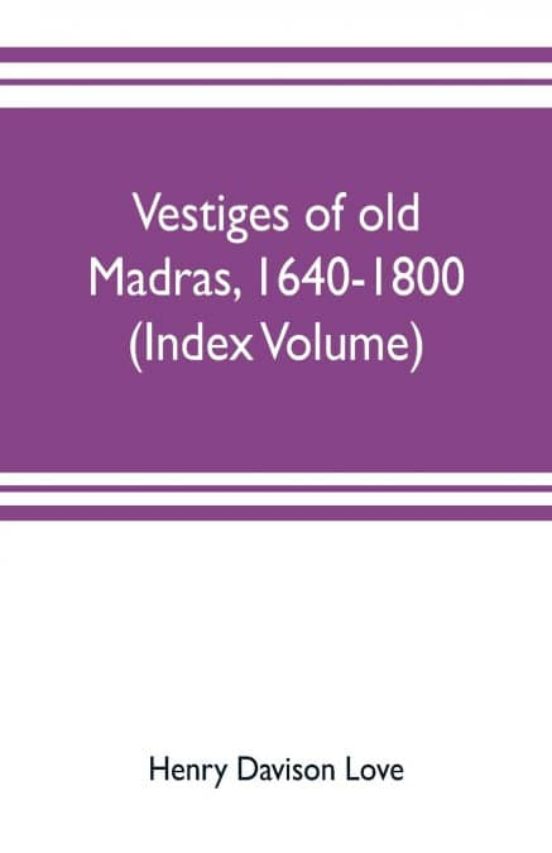 Vestiges Of Old Madras 16401800 Traced From The East India Companys 9618